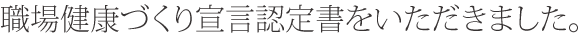 職場健康づくり宣言認定書をいただきました。